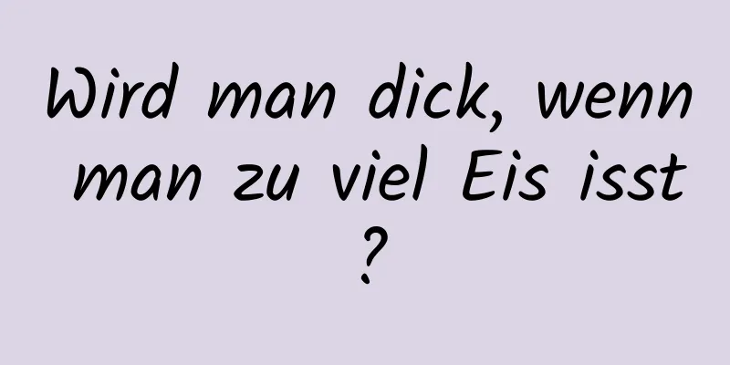 Wird man dick, wenn man zu viel Eis isst?