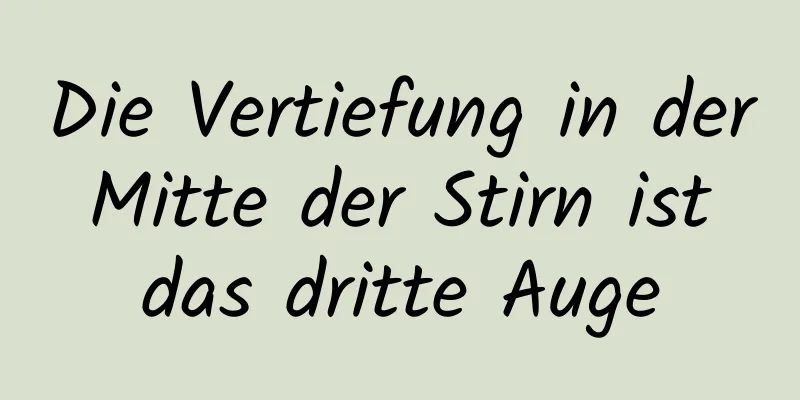Die Vertiefung in der Mitte der Stirn ist das dritte Auge