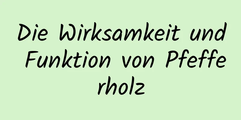 Die Wirksamkeit und Funktion von Pfefferholz