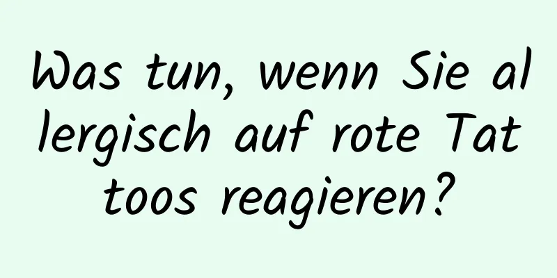 Was tun, wenn Sie allergisch auf rote Tattoos reagieren?