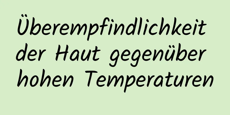 Überempfindlichkeit der Haut gegenüber hohen Temperaturen