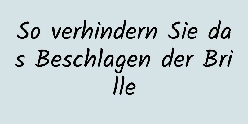 So verhindern Sie das Beschlagen der Brille