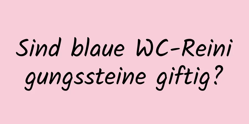 Sind blaue WC-Reinigungssteine ​​giftig?