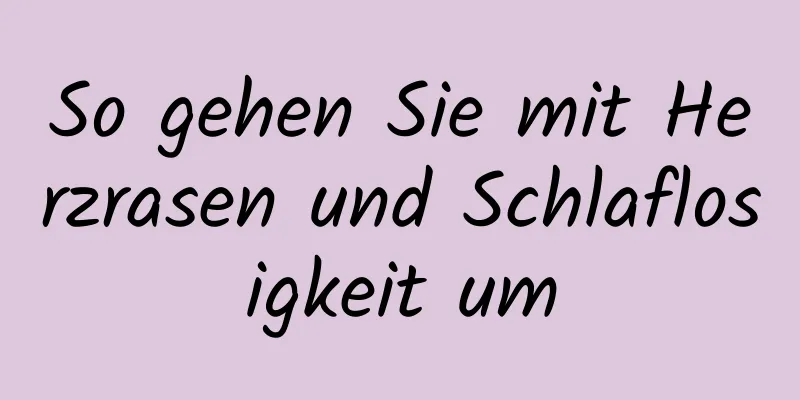 So gehen Sie mit Herzrasen und Schlaflosigkeit um