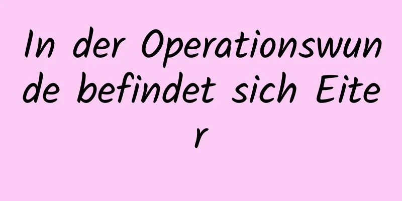 In der Operationswunde befindet sich Eiter