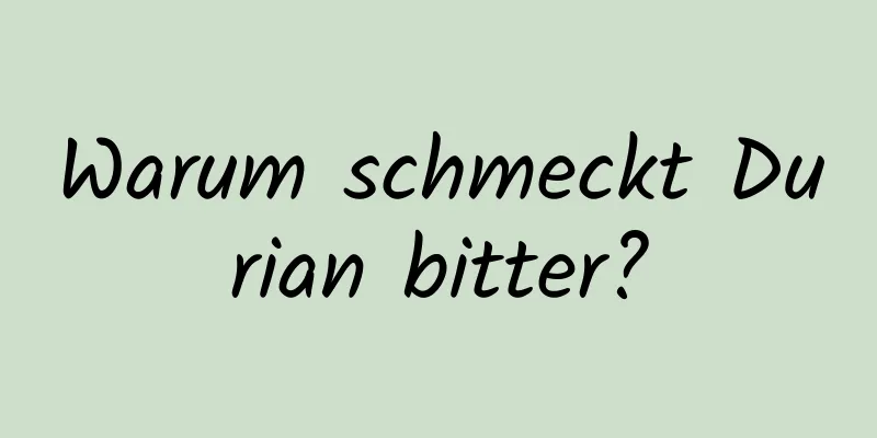 Warum schmeckt Durian bitter?