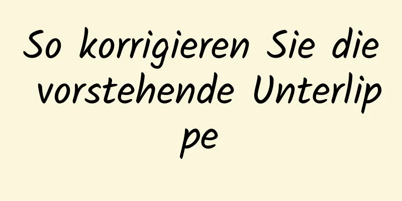 So korrigieren Sie die vorstehende Unterlippe