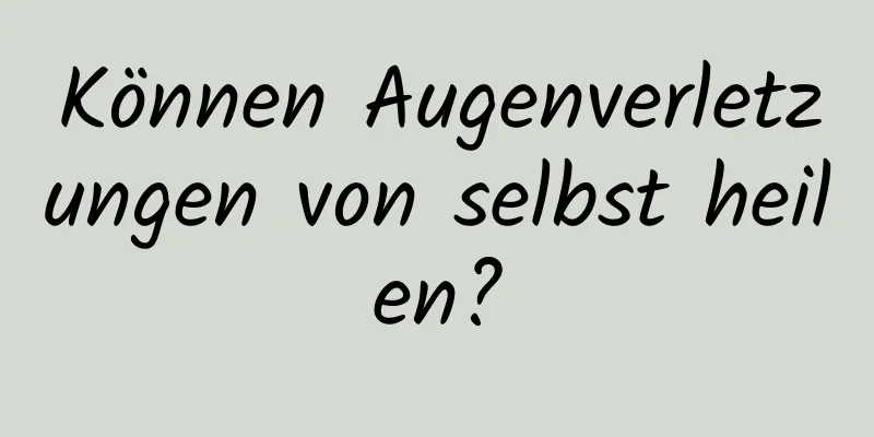 Können Augenverletzungen von selbst heilen?