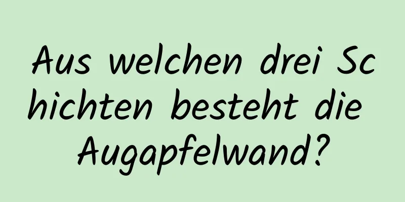 Aus welchen drei Schichten besteht die Augapfelwand?