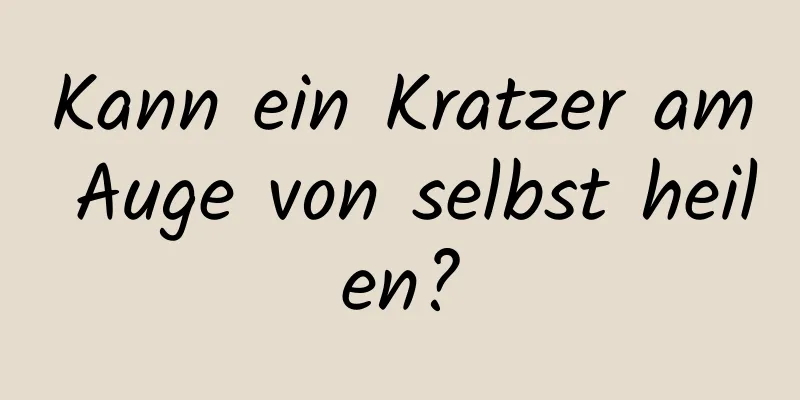 Kann ein Kratzer am Auge von selbst heilen?