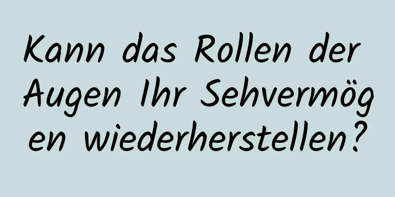 Kann das Rollen der Augen Ihr Sehvermögen wiederherstellen?