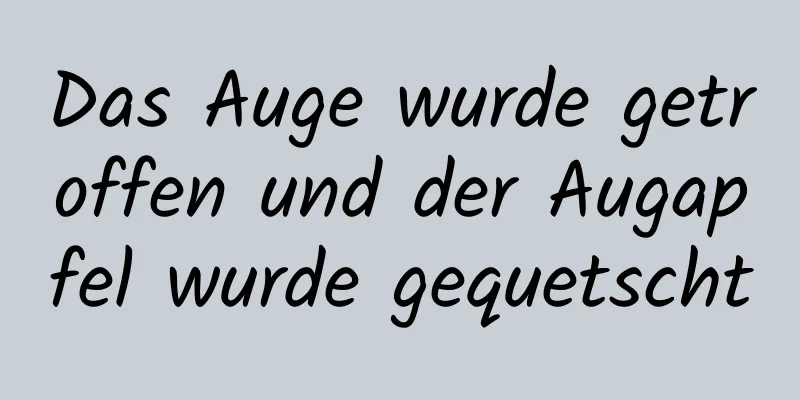 Das Auge wurde getroffen und der Augapfel wurde gequetscht