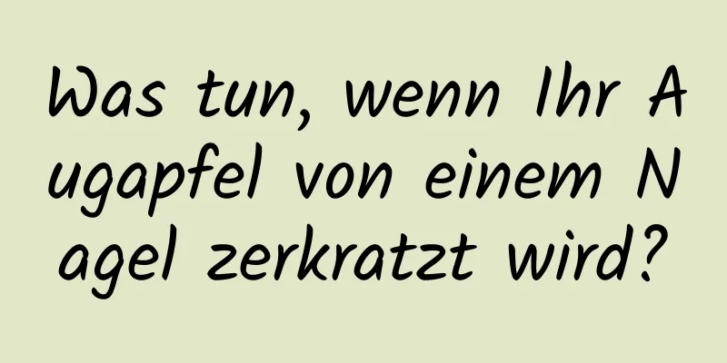 Was tun, wenn Ihr Augapfel von einem Nagel zerkratzt wird?