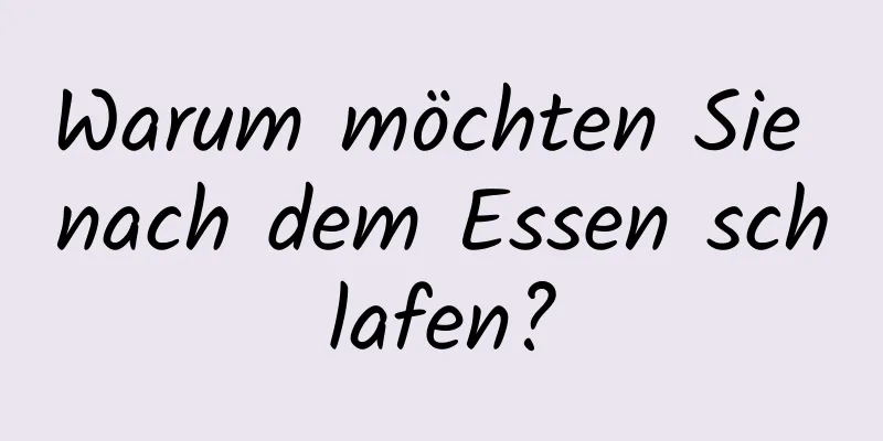 Warum möchten Sie nach dem Essen schlafen?