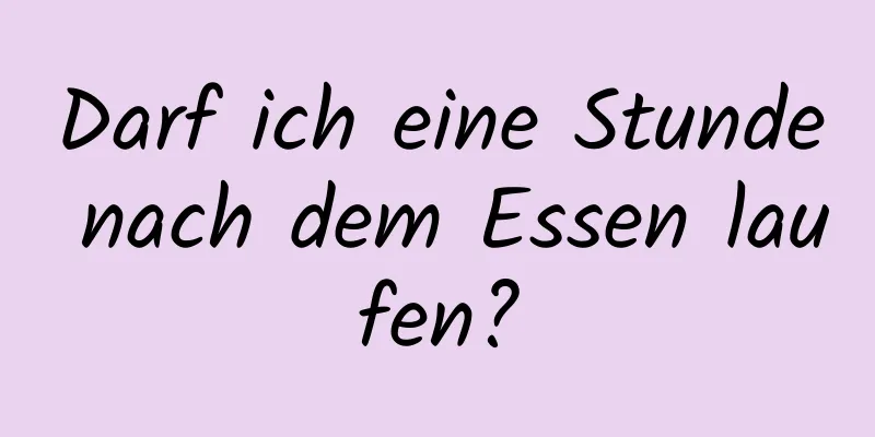 Darf ich eine Stunde nach dem Essen laufen?
