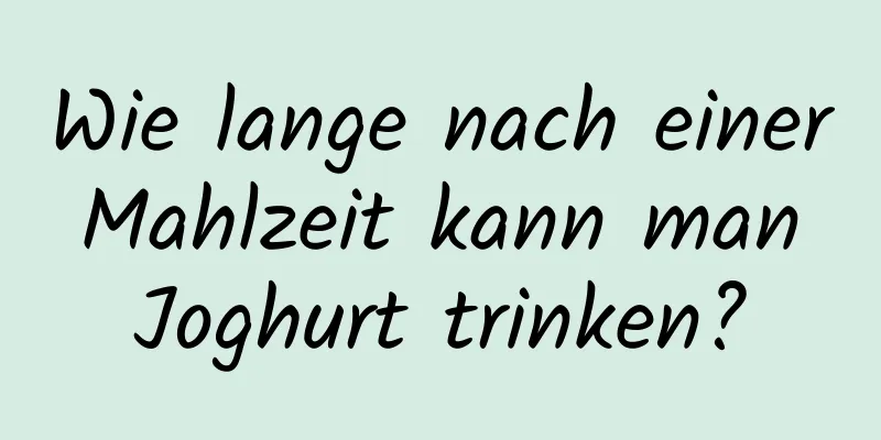 Wie lange nach einer Mahlzeit kann man Joghurt trinken?