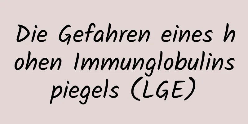 Die Gefahren eines hohen Immunglobulinspiegels (LGE)