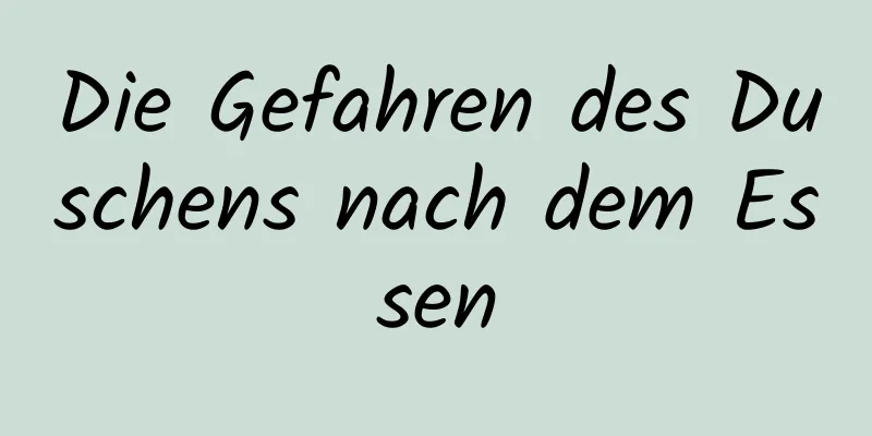 Die Gefahren des Duschens nach dem Essen