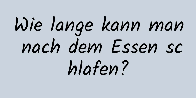 Wie lange kann man nach dem Essen schlafen?
