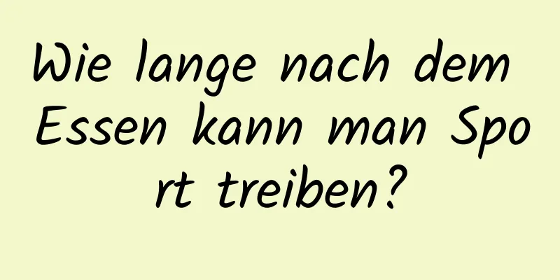 Wie lange nach dem Essen kann man Sport treiben?