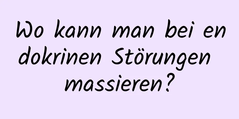 Wo kann man bei endokrinen Störungen massieren?