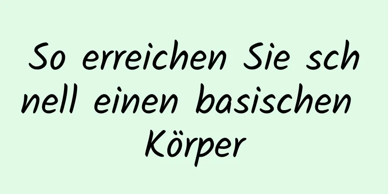 So erreichen Sie schnell einen basischen Körper