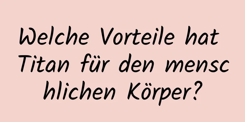 Welche Vorteile hat Titan für den menschlichen Körper?