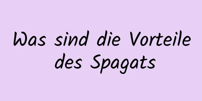 Was sind die Vorteile des Spagats