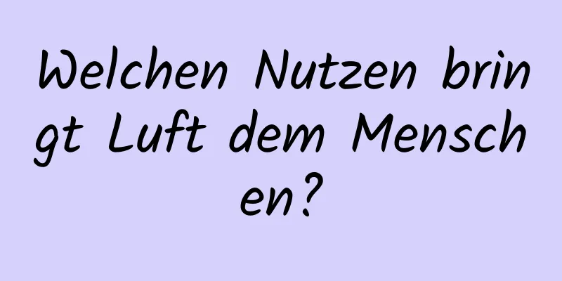 Welchen Nutzen bringt Luft dem Menschen?