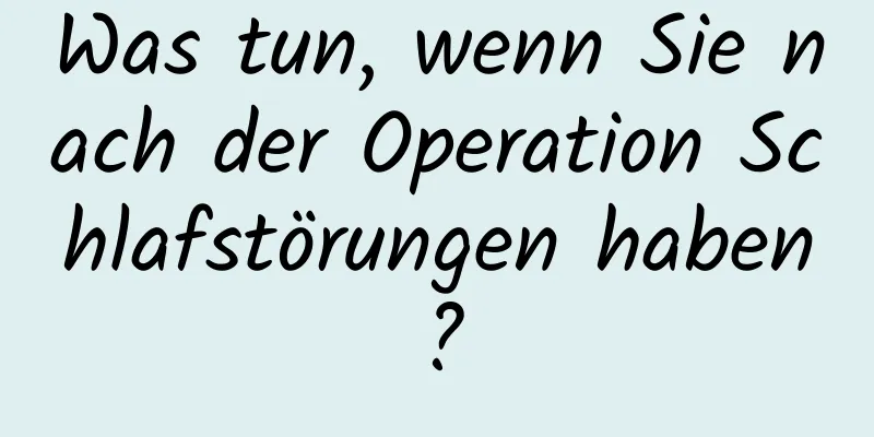 Was tun, wenn Sie nach der Operation Schlafstörungen haben?
