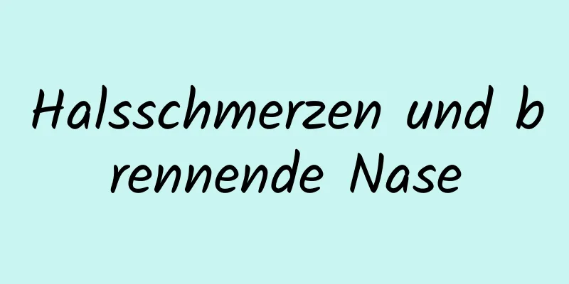 Halsschmerzen und brennende Nase