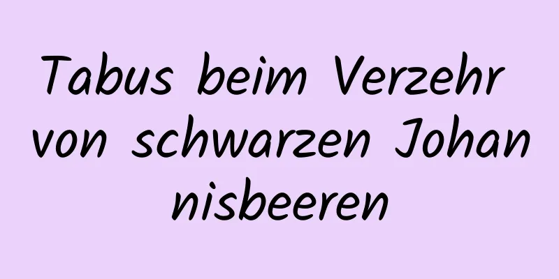 Tabus beim Verzehr von schwarzen Johannisbeeren