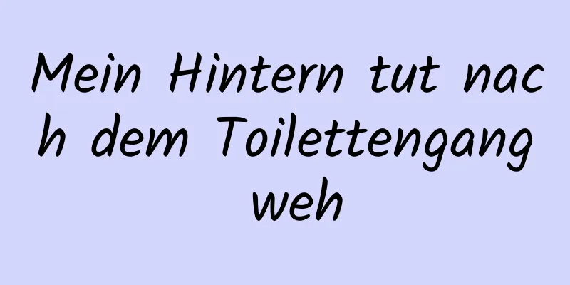Mein Hintern tut nach dem Toilettengang weh