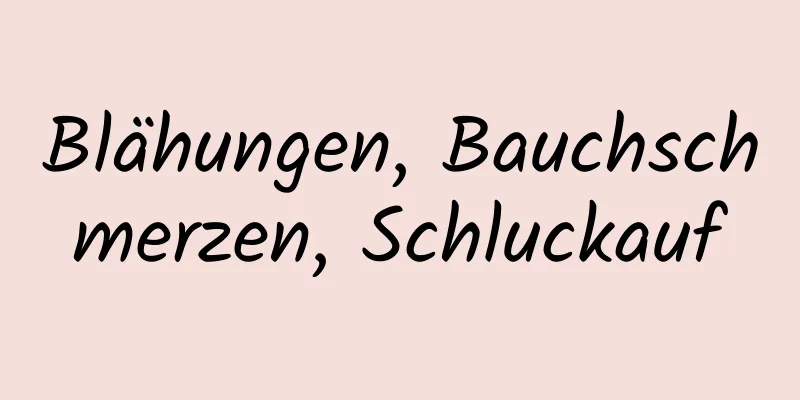 Blähungen, Bauchschmerzen, Schluckauf