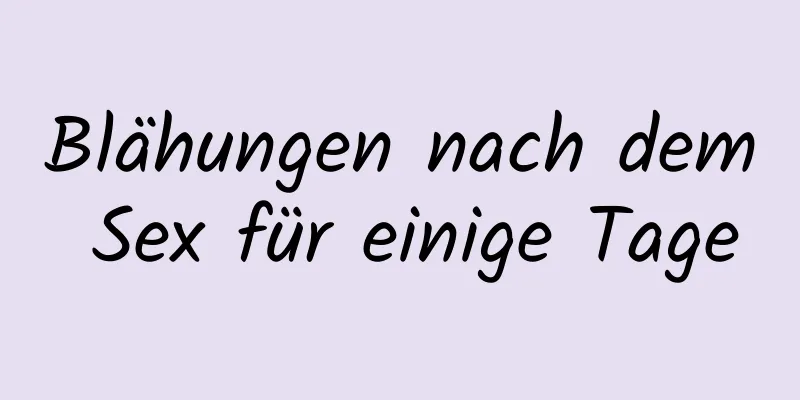 Blähungen nach dem Sex für einige Tage