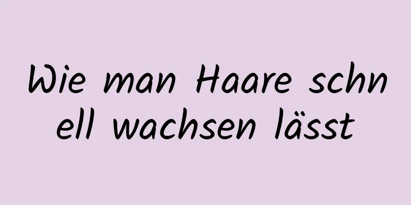 Wie man Haare schnell wachsen lässt