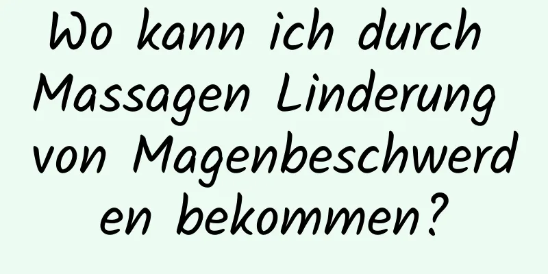 Wo kann ich durch Massagen Linderung von Magenbeschwerden bekommen?
