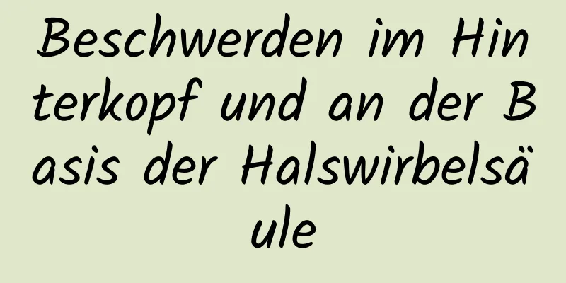 Beschwerden im Hinterkopf und an der Basis der Halswirbelsäule