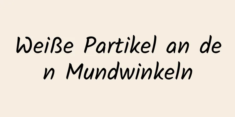 Weiße Partikel an den Mundwinkeln