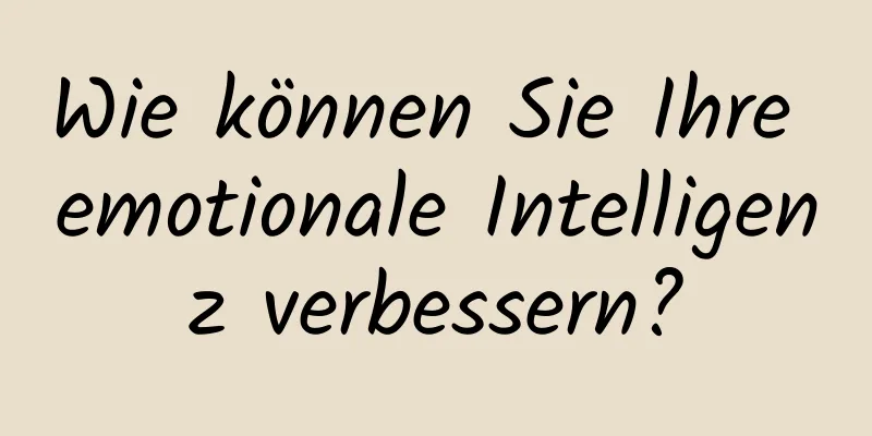 Wie können Sie Ihre emotionale Intelligenz verbessern?