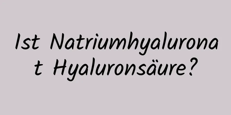 Ist Natriumhyaluronat Hyaluronsäure?