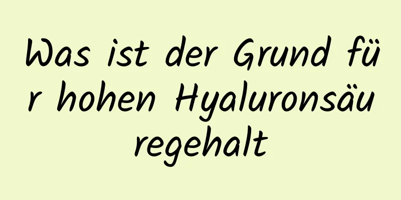 Was ist der Grund für hohen Hyaluronsäuregehalt