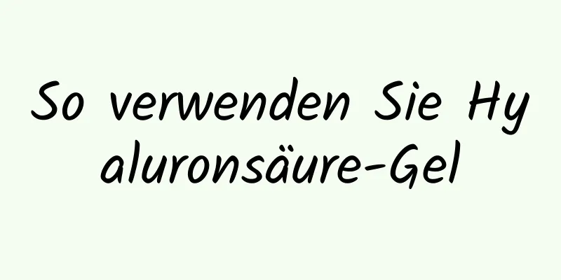 So verwenden Sie Hyaluronsäure-Gel