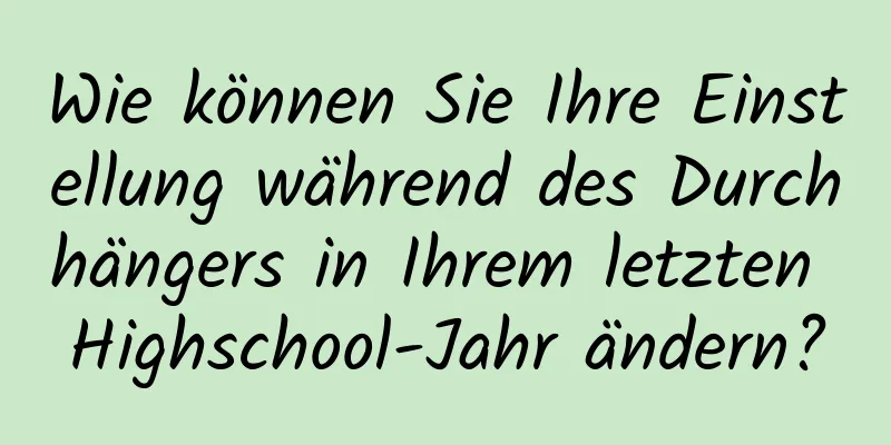 Wie können Sie Ihre Einstellung während des Durchhängers in Ihrem letzten Highschool-Jahr ändern?