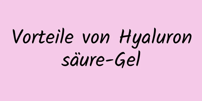Vorteile von Hyaluronsäure-Gel