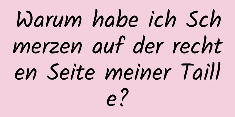 Warum habe ich Schmerzen auf der rechten Seite meiner Taille?