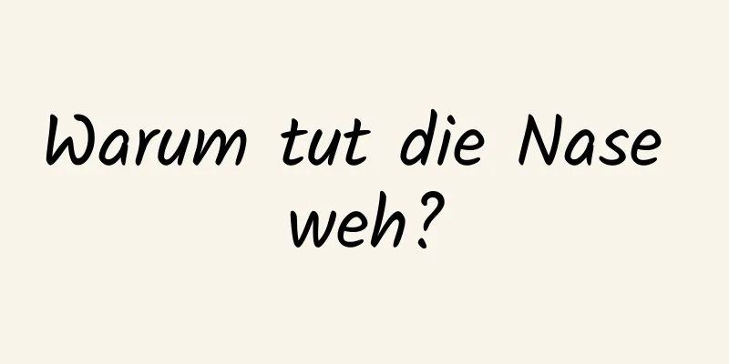 Warum tut die Nase weh?