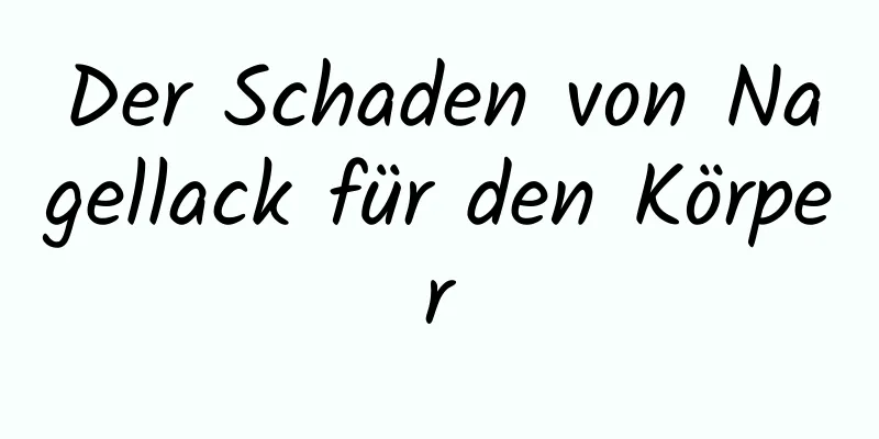 Der Schaden von Nagellack für den Körper
