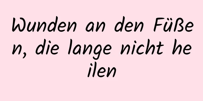 Wunden an den Füßen, die lange nicht heilen