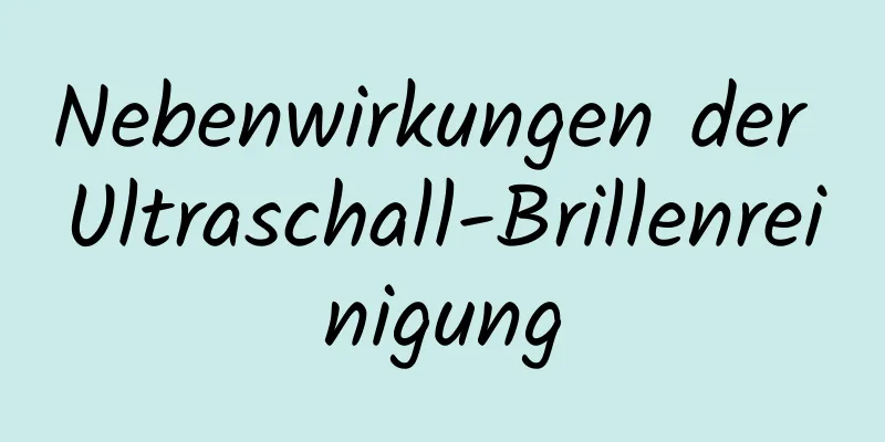 Nebenwirkungen der Ultraschall-Brillenreinigung